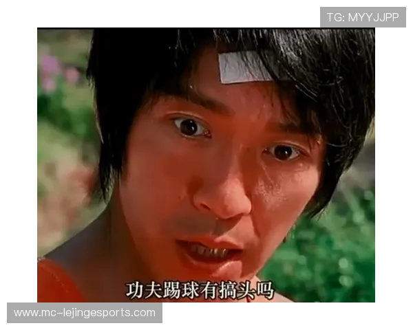 少林足球星爷踢坏鸡蛋引发的奇幻武功与幽默碰撞之旅 少林足球星爷踢坏鸡蛋引发的奇幻武功与幽默碰撞之旅